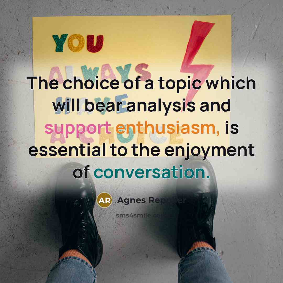 “The choice of a topic which will bear analysis and…” quote by Agnes Repplier