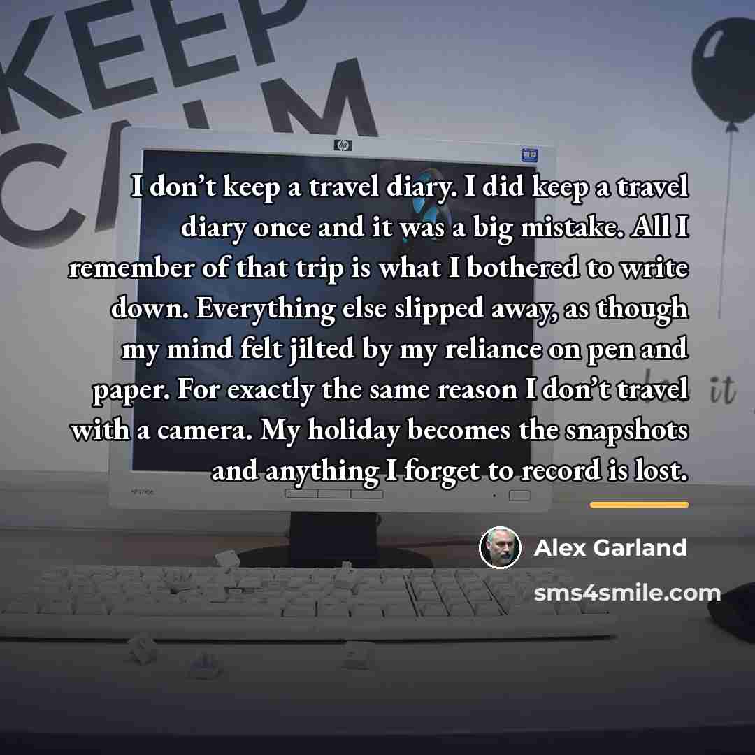 “I don’t keep a travel diary. I did keep a…” quote by Alex Garland