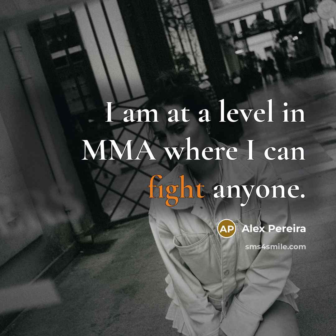 “I am at a level in MMA where I can…” quote by Alex Pereira