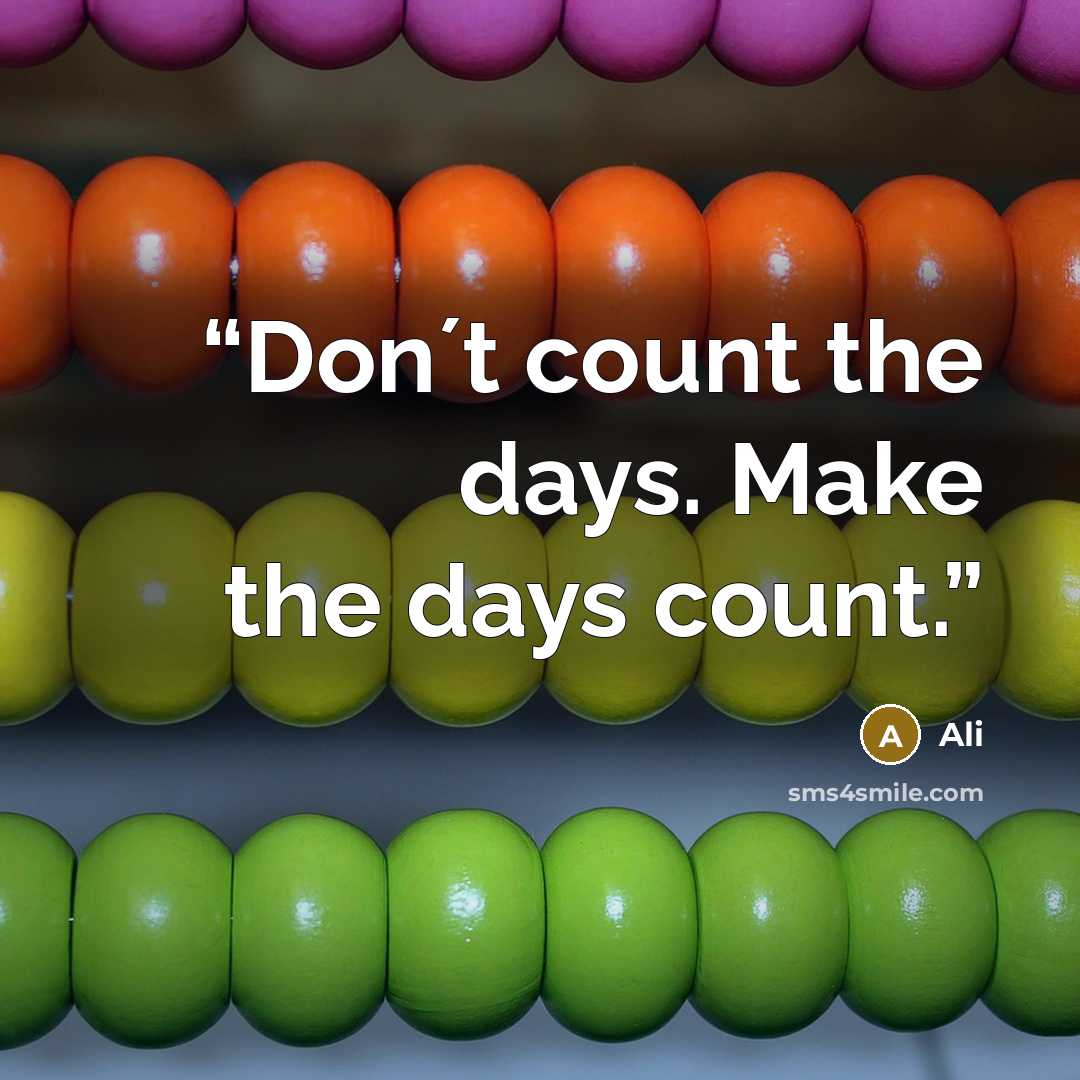 “Don´t count the days. Make the days count.” quote by Ali