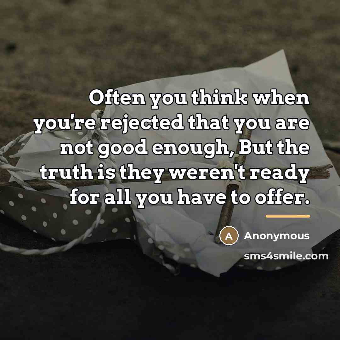 “Often you think when you're rejected that you are not…” quote by Anonymous