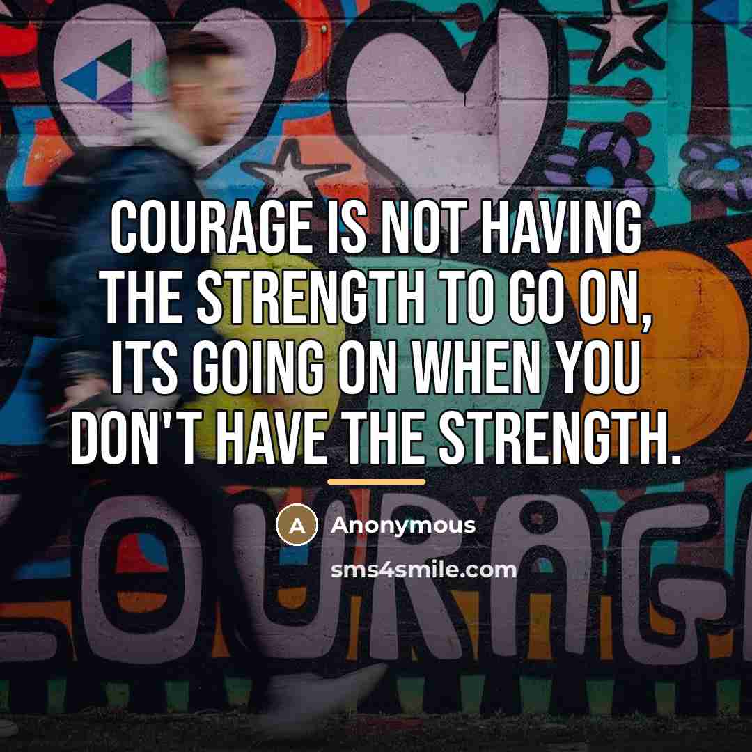 “Courage is not having the strength to go on, its…” quote by Anonymous