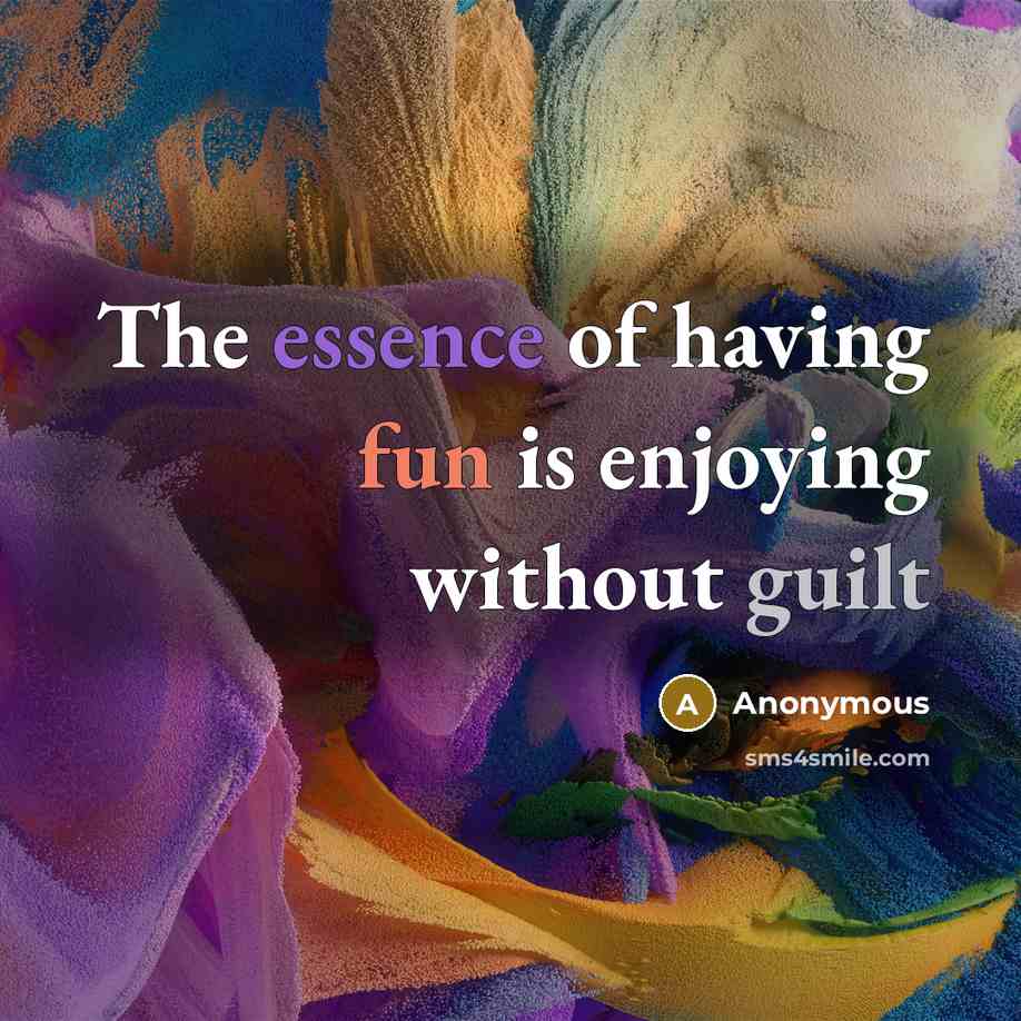“The essence of having fun is enjoying without guilt” quote by Anonymous