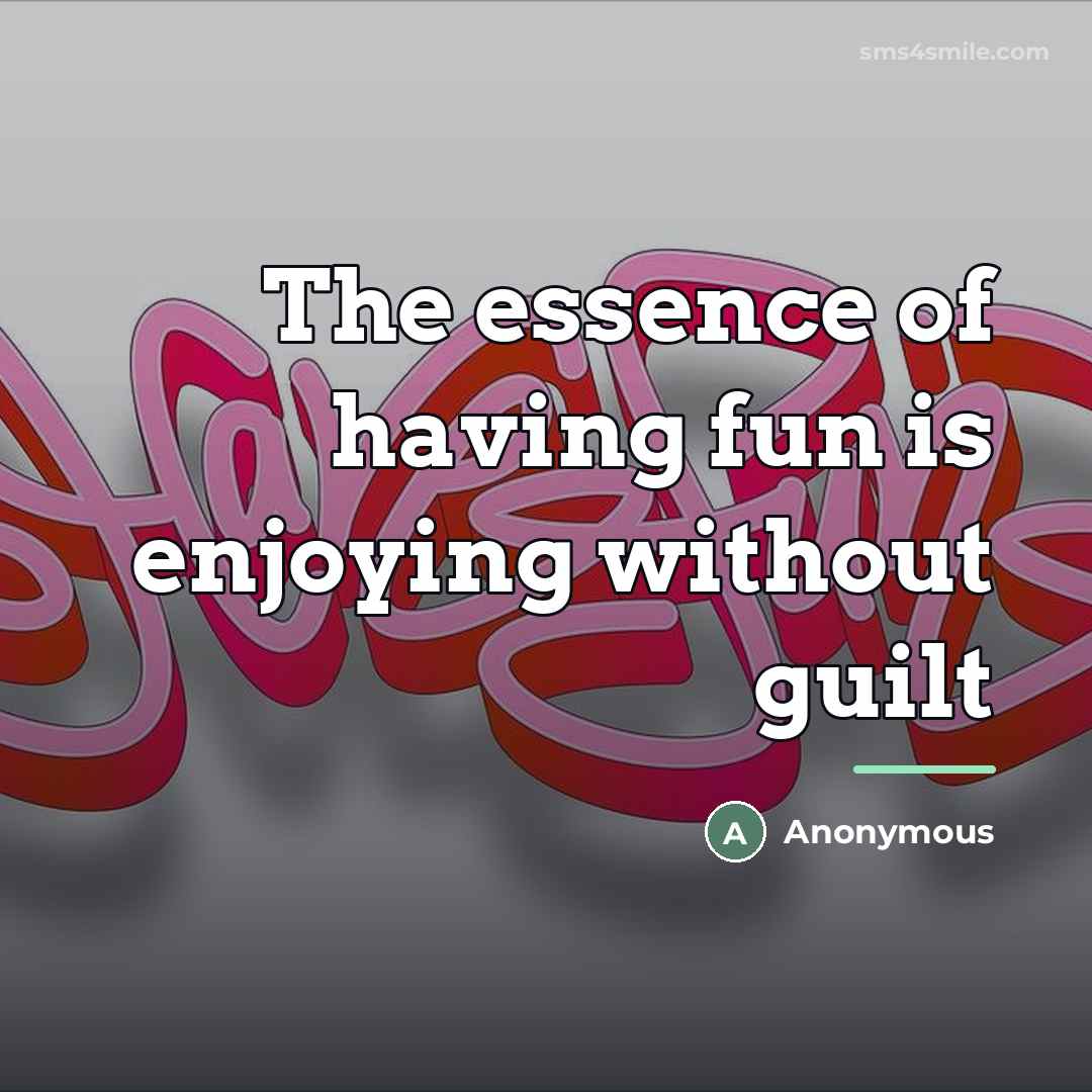 “The essence of having fun is enjoying without guilt…” quote by Anonymous