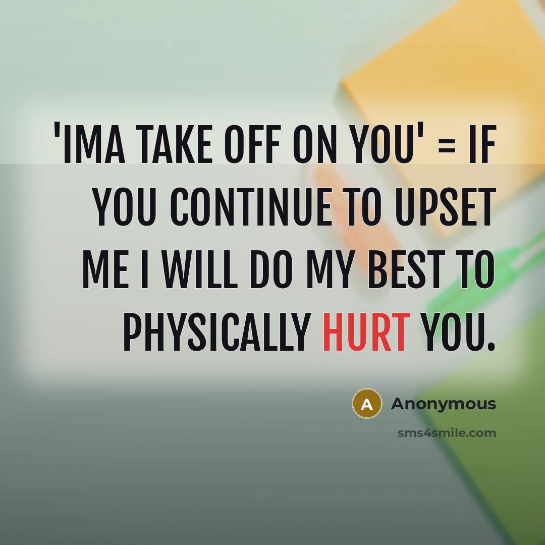 “'Ima take off on you' = If you continue to…” quote by Anonymous