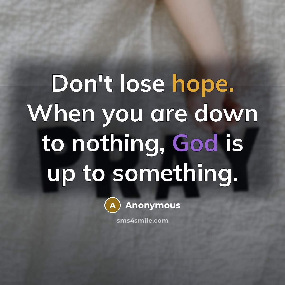 “Don't lose hope. When you are down to nothing, God…” quote by Anonymous