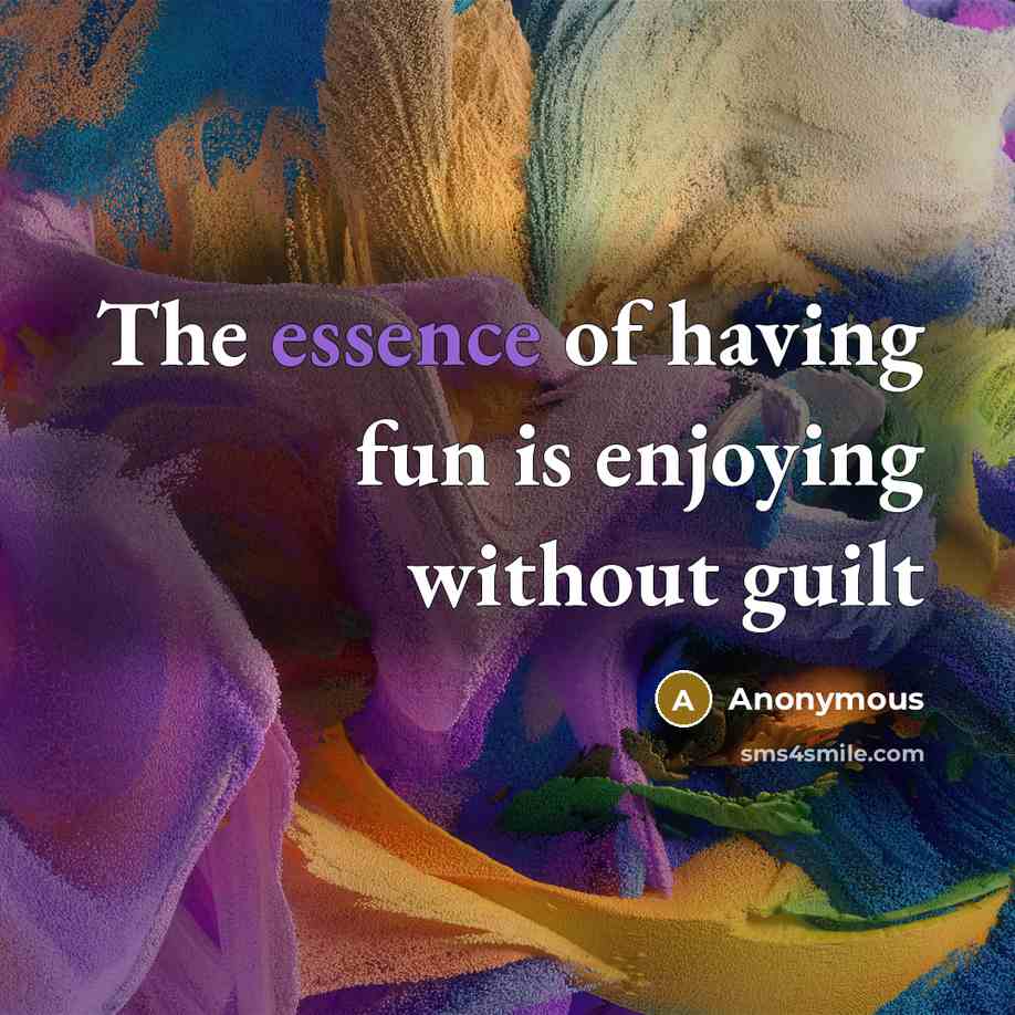 “The essence of having fun is enjoying without guilt” quote by Anonymous