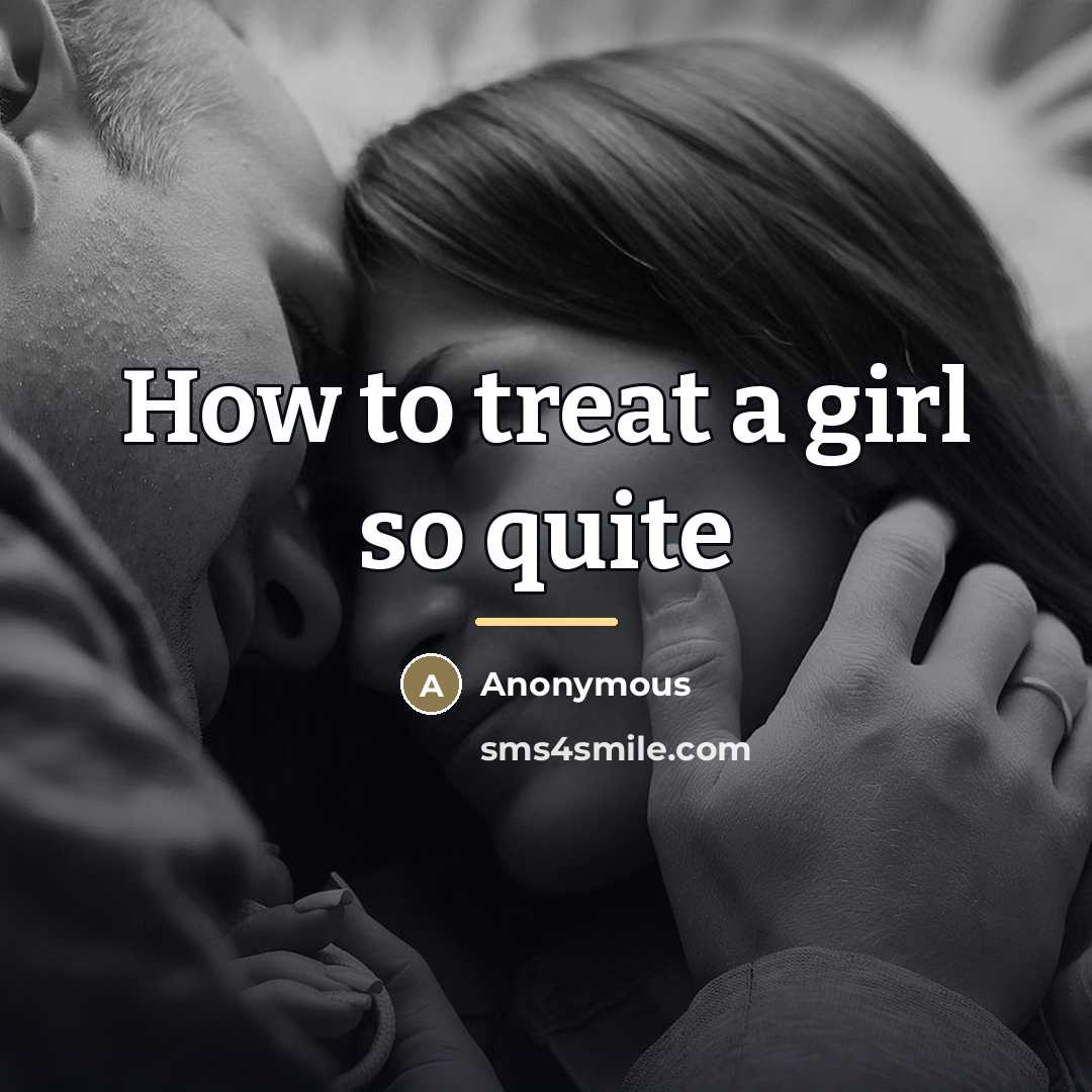 “How to treat a girl so quite…” quote by Anonymous