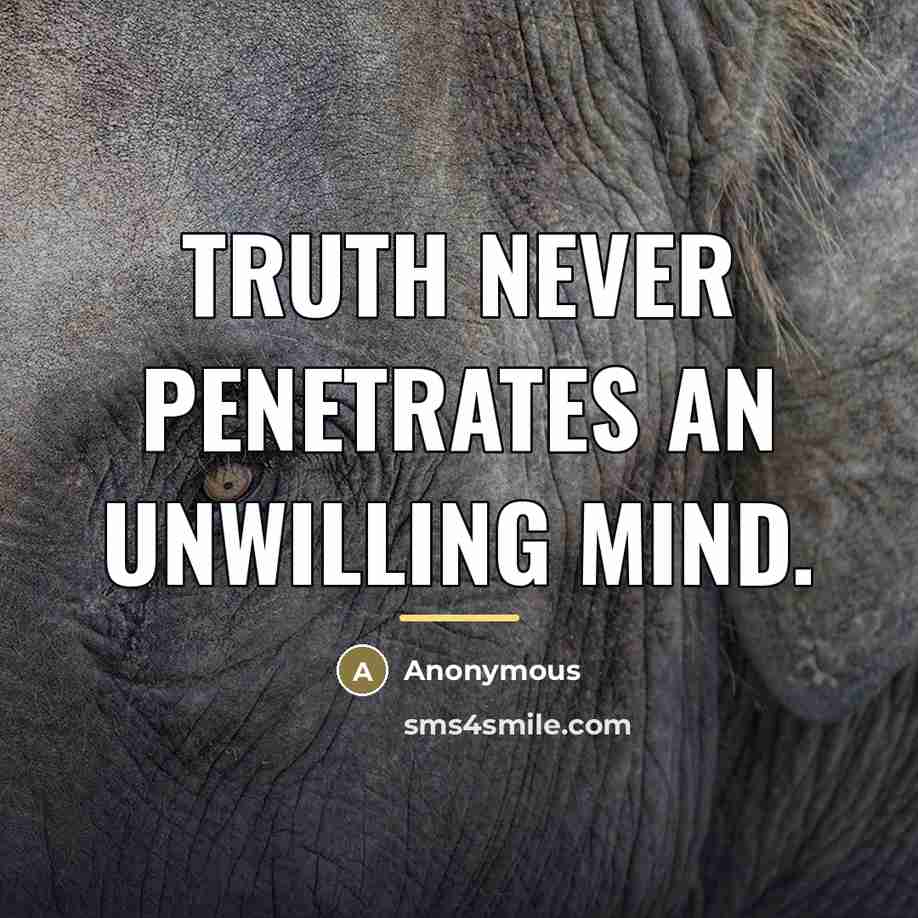 “Truth never penetrates an unwilling mind.…” quote by Anonymous