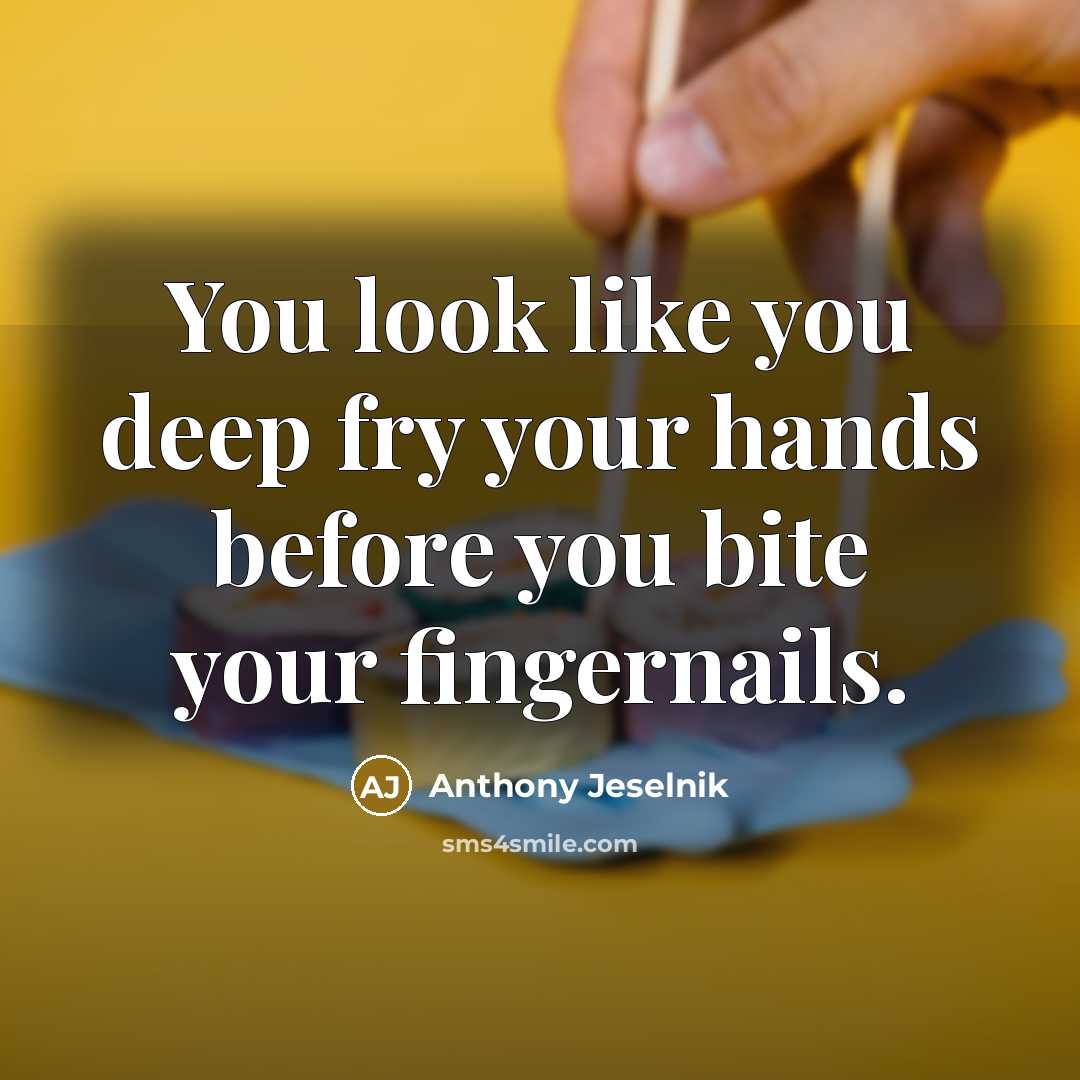“You look like you deep fry your hands before you…” quote by Anthony Jeselnik