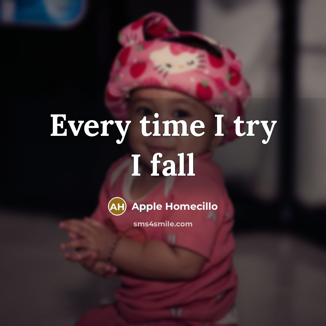 “Every time I try I fall…” quote by Apple Homecillo