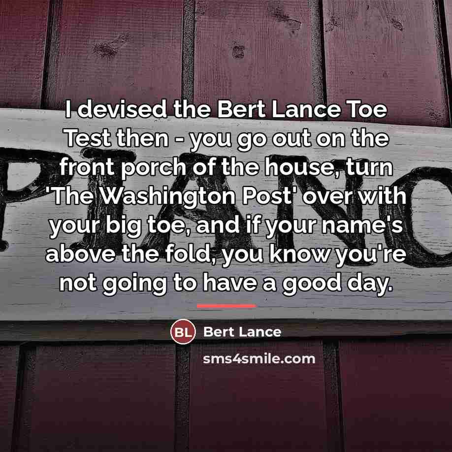 “I devised the Bert Lance Toe Test then - you…” quote by Bert Lance