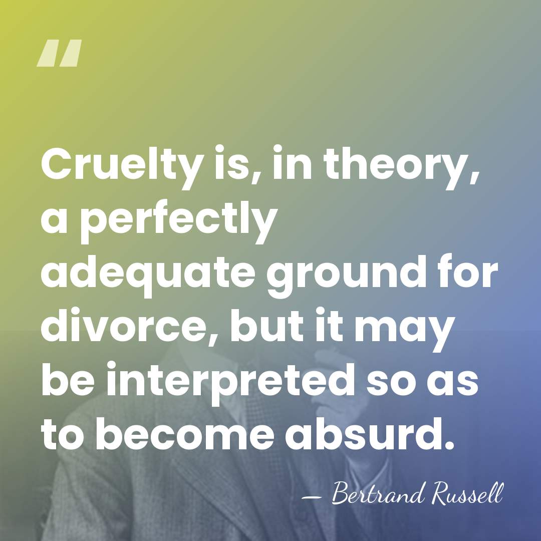 Cruelty is, in theory, a perfectly adequate ground for divorce, but it&hellip; - Bertrand Russell