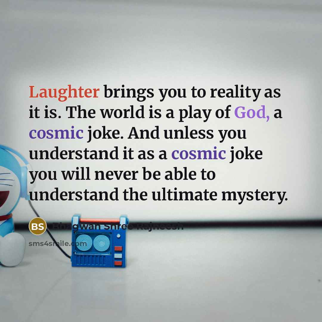 “Laughter brings you to reality as it is. The world…” quote by Bhagwan Shree Rajneesh