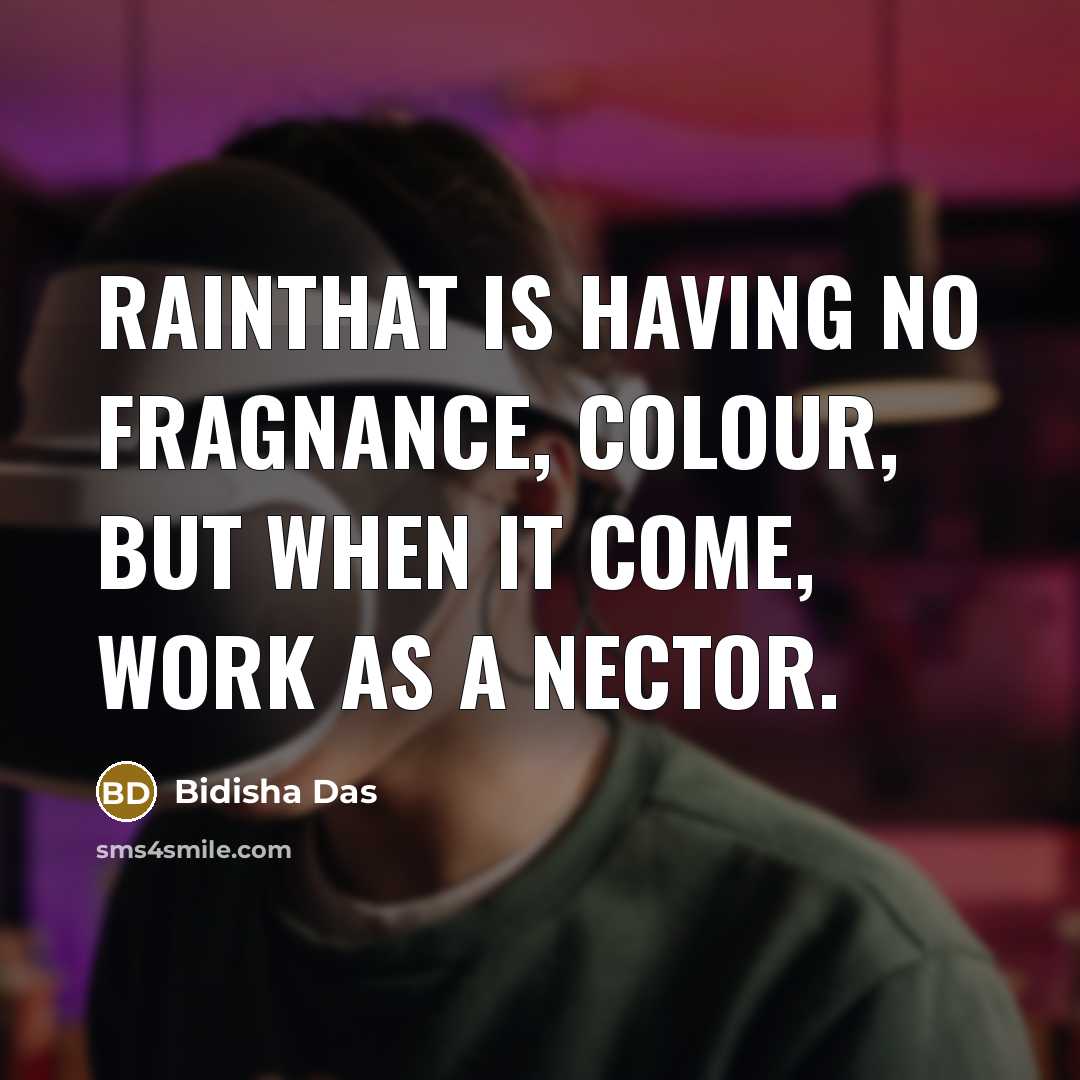 “Rainthat is having no fragnance, colour, but when it come,…” quote by Bidisha Das