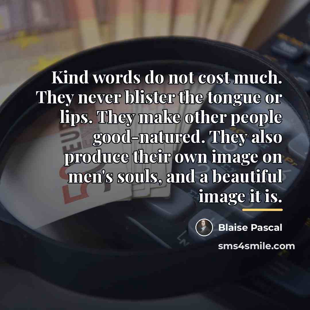 “Kind words do not cost much. They never blister the…” quote by Blaise Pascal