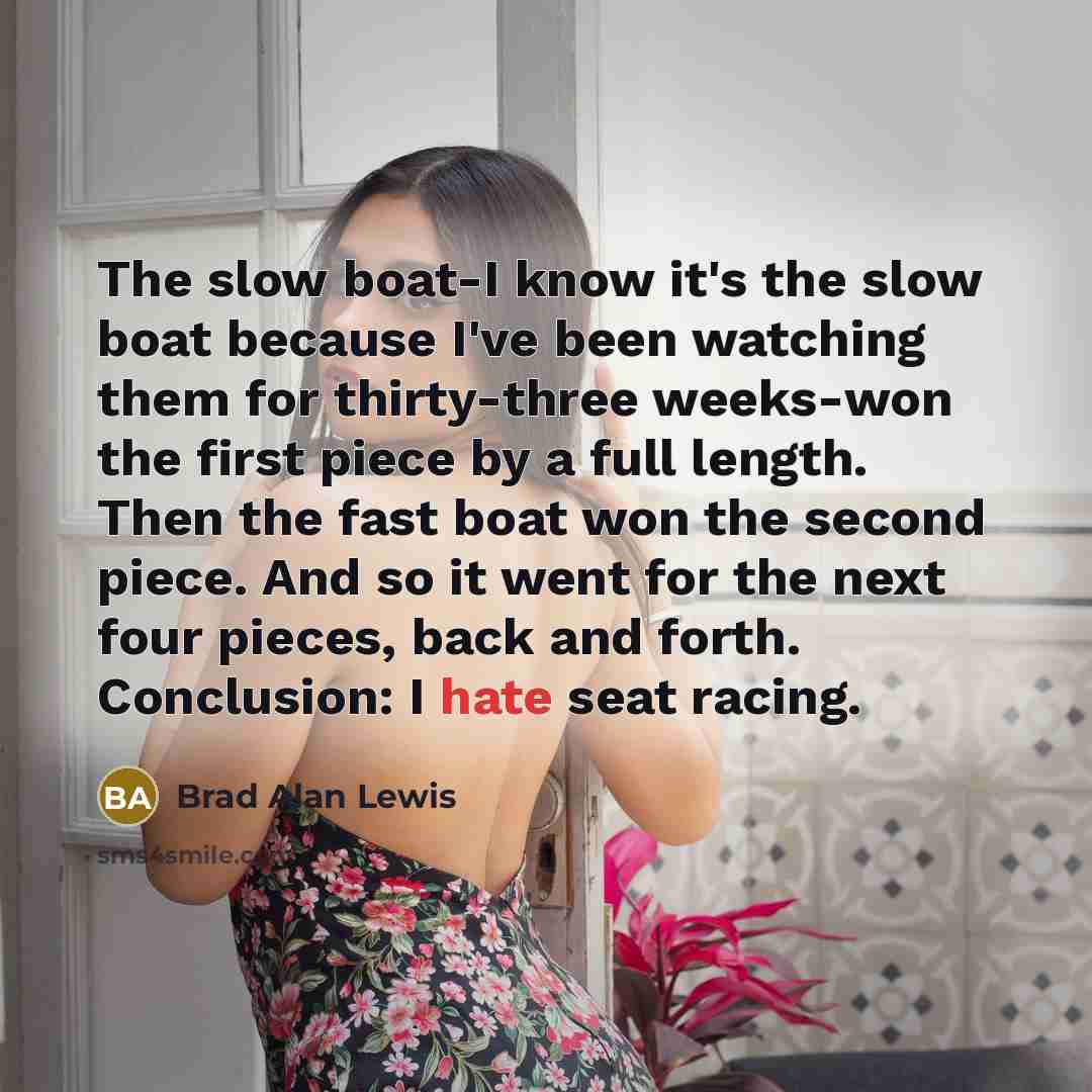“The slow boat-I know it's the slow boat because I've…” quote by Brad Alan Lewis