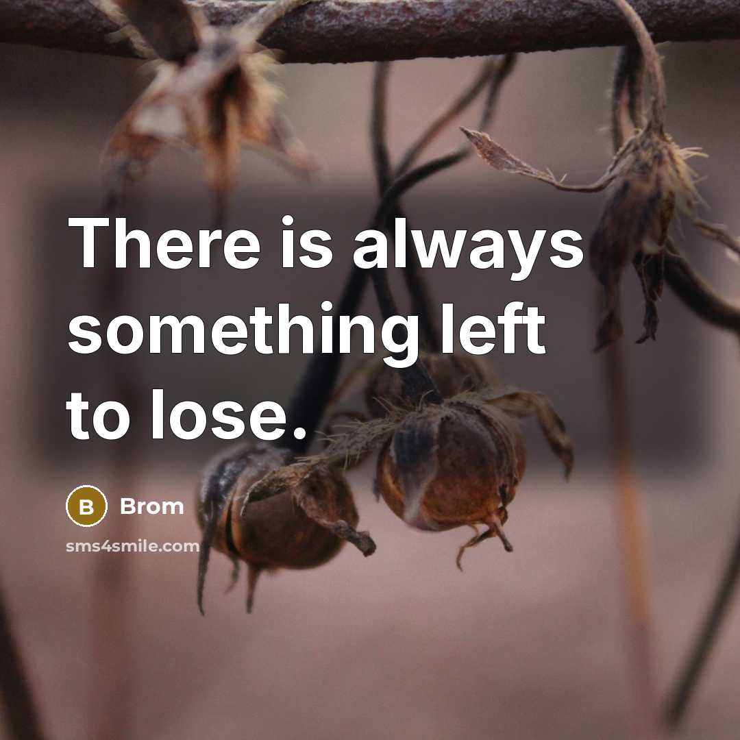 “There is always something left to lose.” quote by Brom