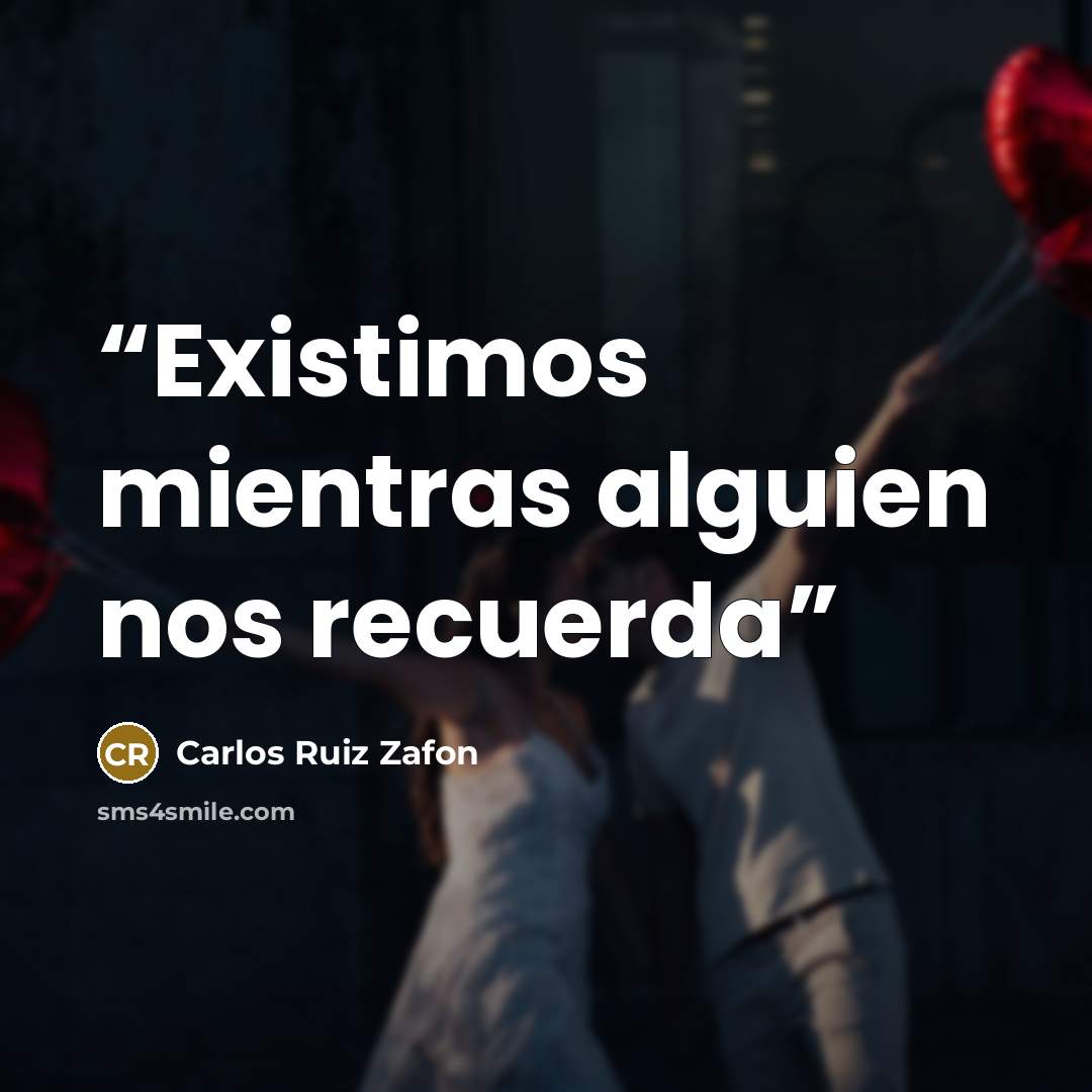 “Existimos mientras alguien nos recuerda” quote by Carlos Ruiz Zafón
