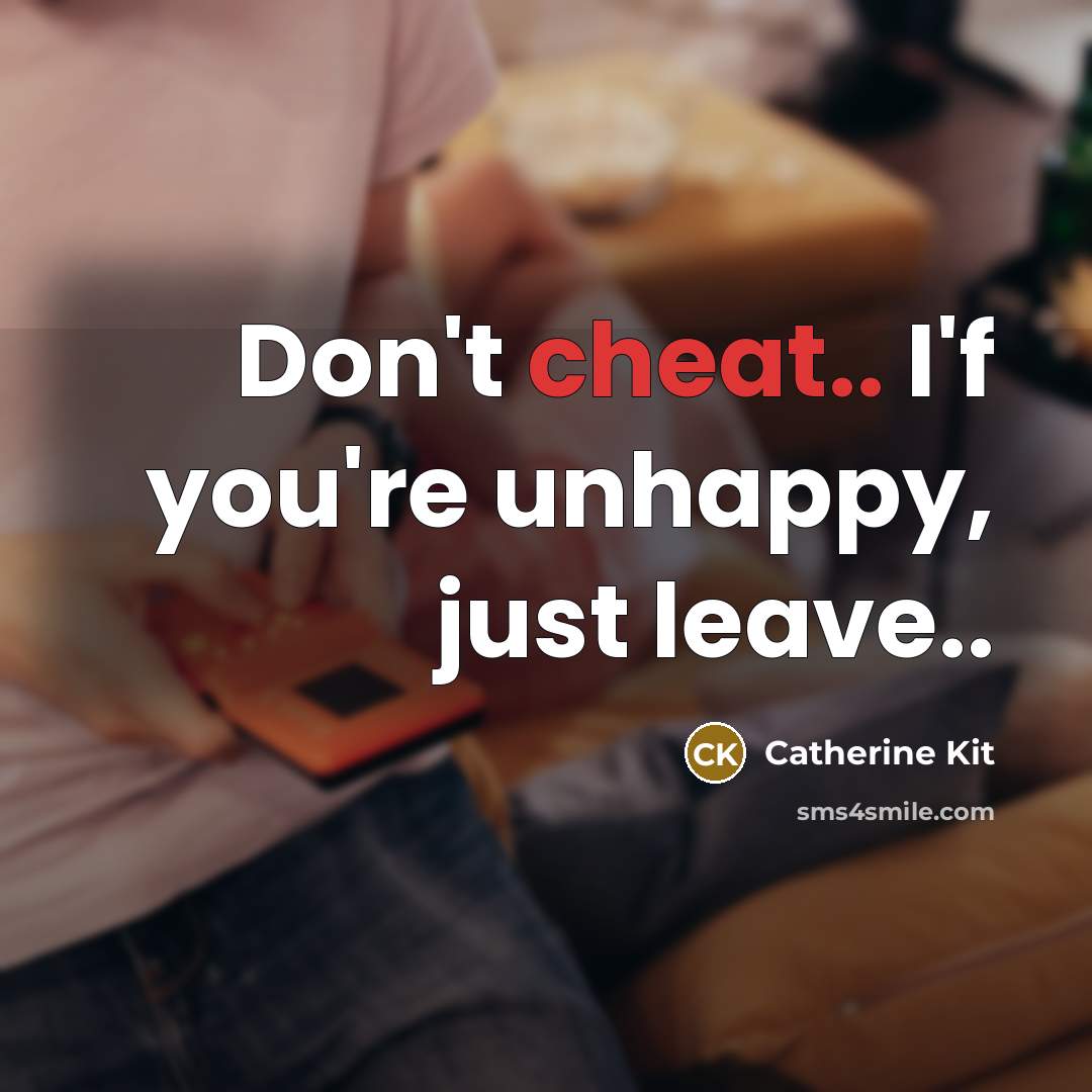 “Don't cheat.. I'f you're unhappy, just leave..” quote by Catherine Kit