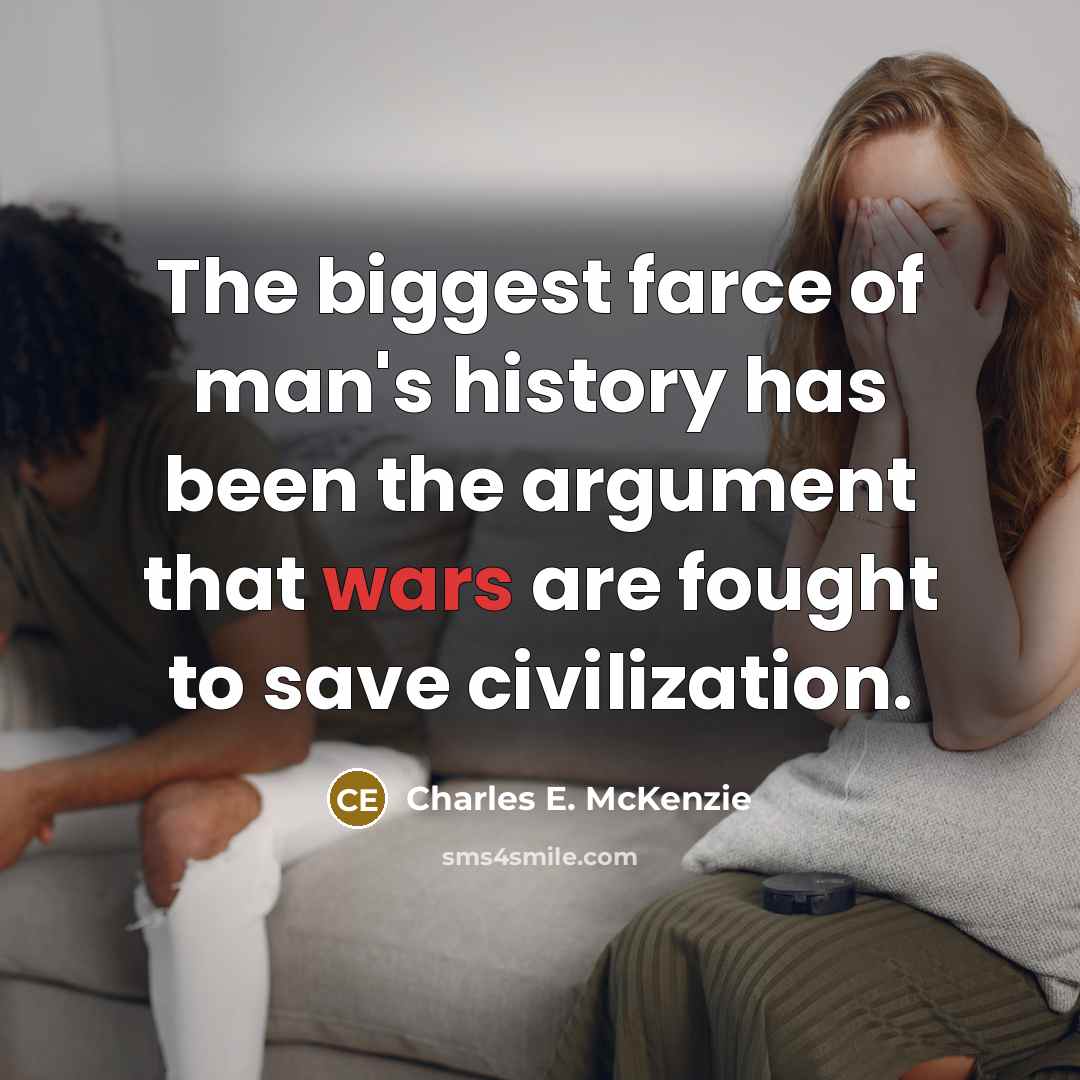 “The biggest farce of man's history has been the argument…” quote by Charles E. McKenzie