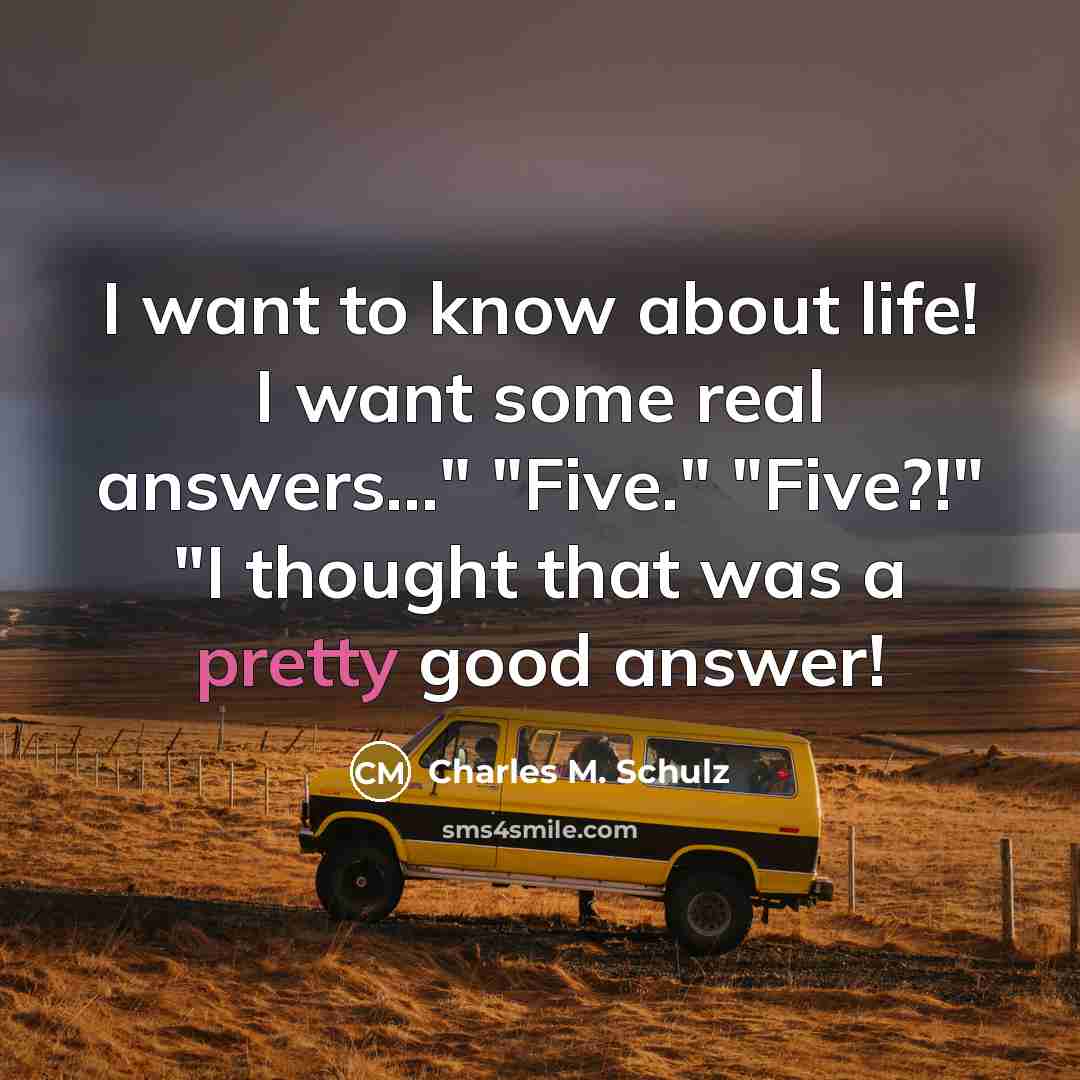 “I want to know about life! I want some real…” quote by Charles M. Schulz