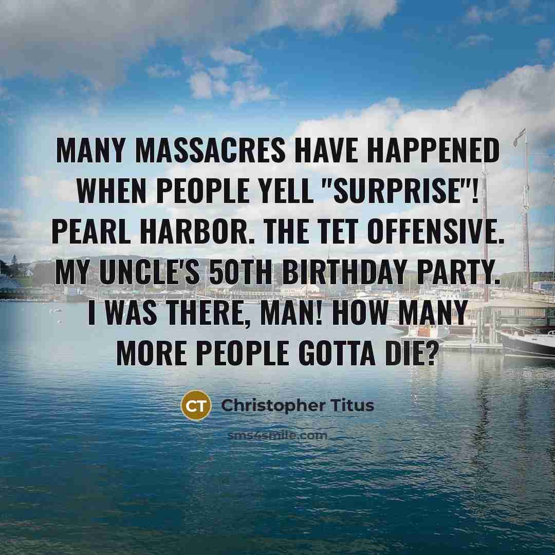 “Many massacres have happened when people yell "surprise"! Pearl Harbor.…” quote by Christopher Titus