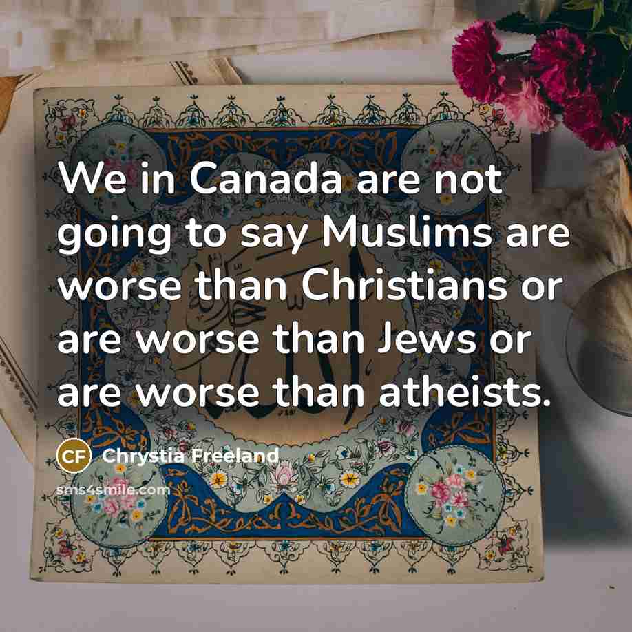 “We in Canada are not going to say Muslims are…” quote by Chrystia Freeland