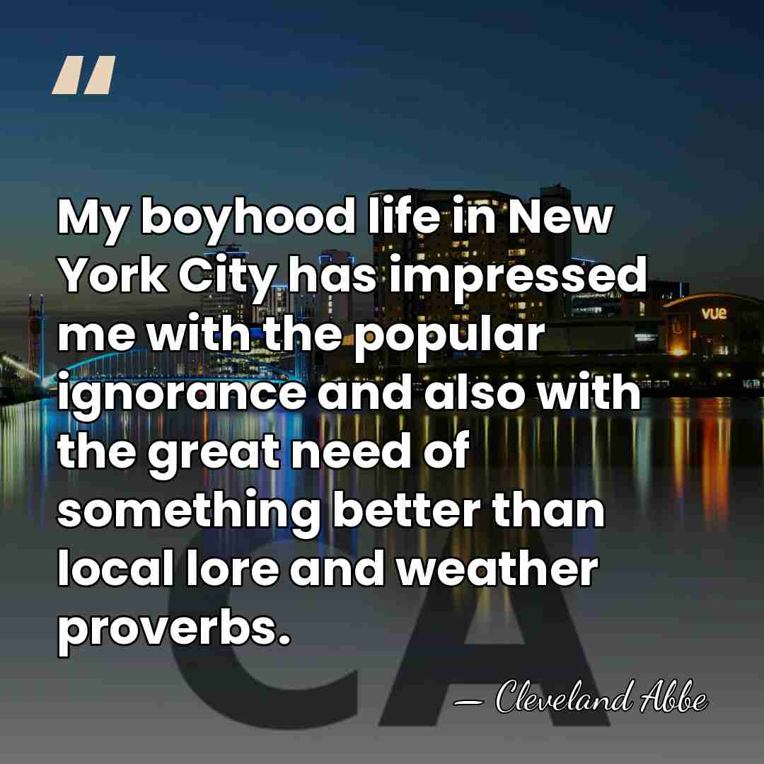 My boyhood life in New York City has impressed me with the&hellip; - Cleveland Abbe