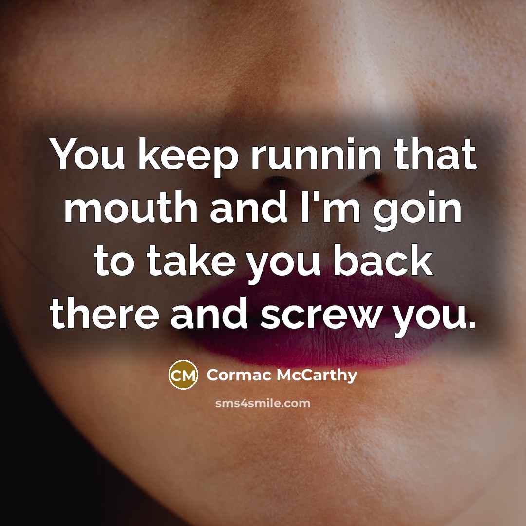 “You keep runnin that mouth and I'm goin to take…” quote by Cormac McCarthy