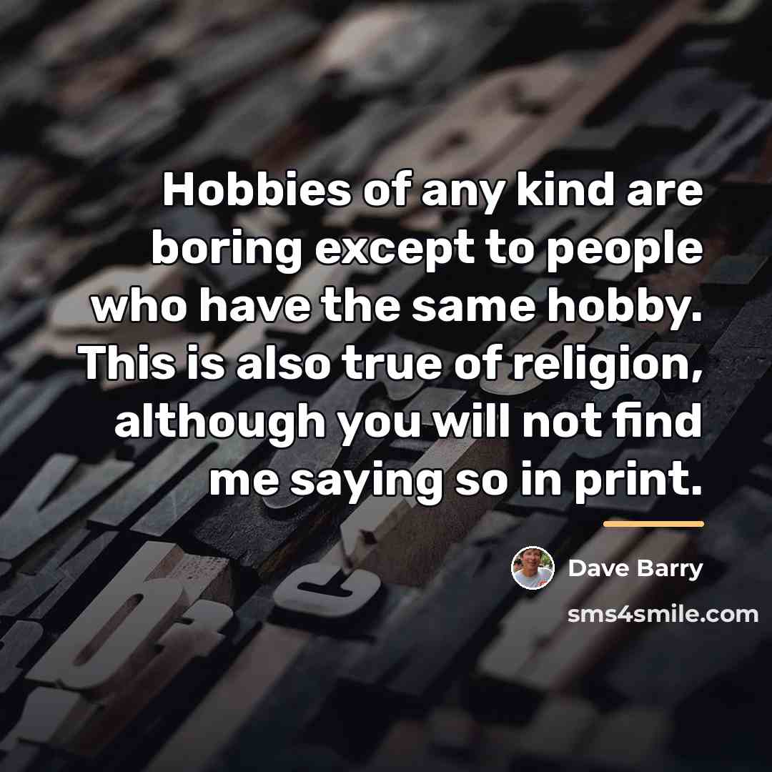 “Hobbies of any kind are boring except to people who…” quote by Dave Barry