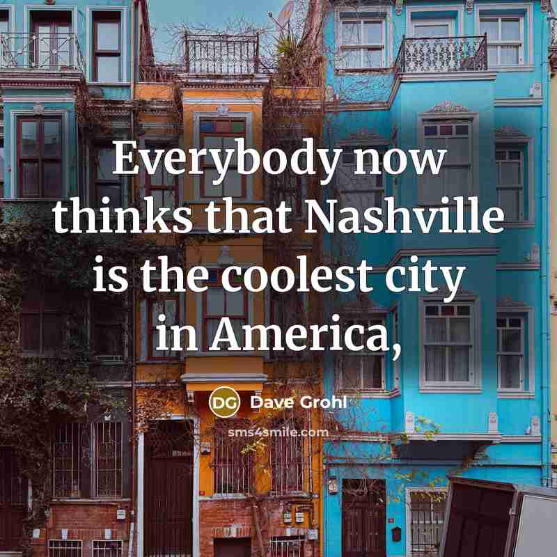 “Everybody now thinks that Nashville is the coolest city in…” quote by Dave Grohl