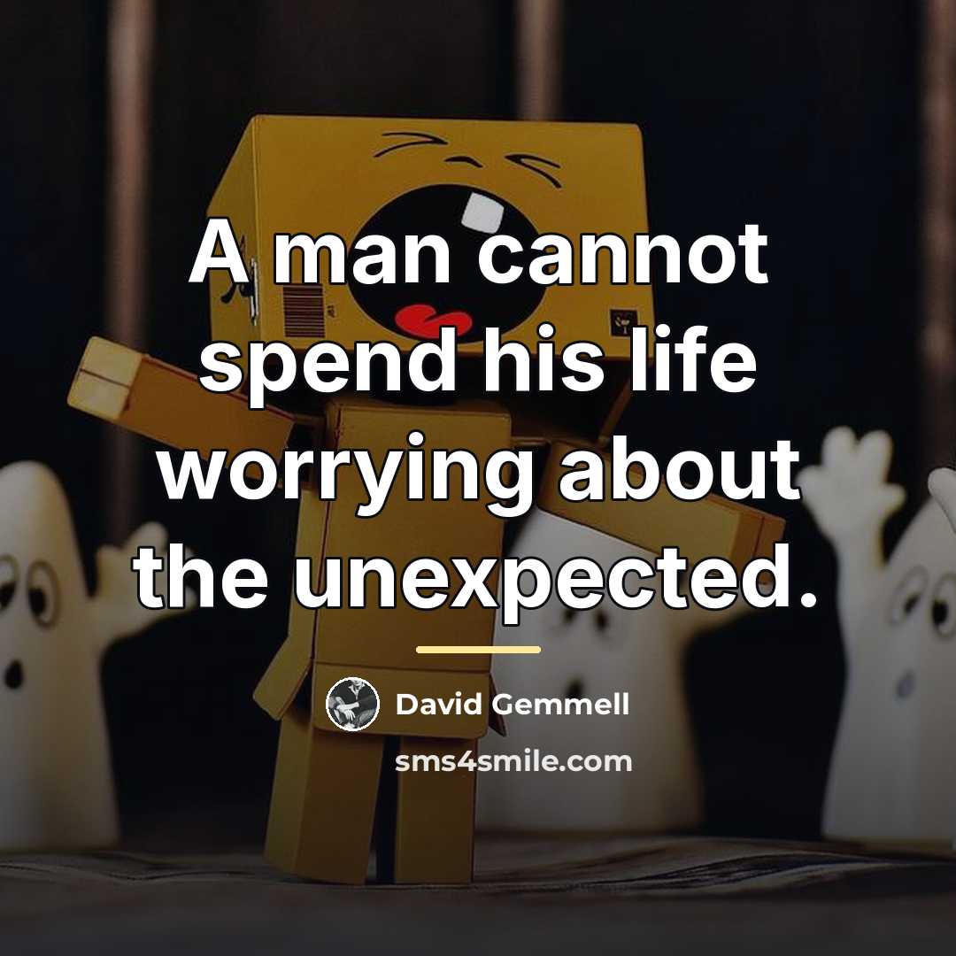 “A man cannot spend his life worrying about the unexpected.…” quote by David Gemmell