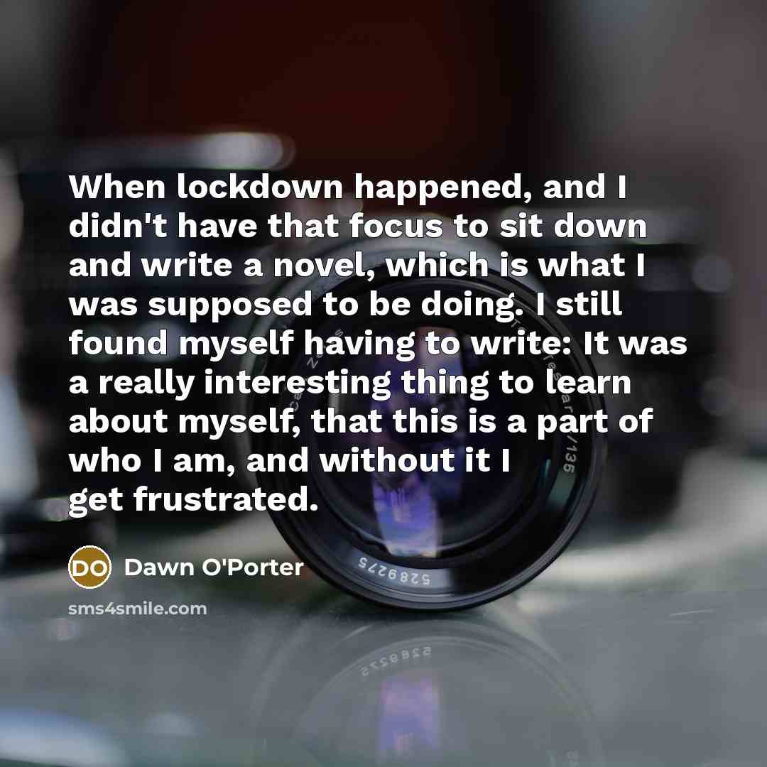 “When lockdown happened, and I didn't have that focus to…” quote by Dawn O'Porter