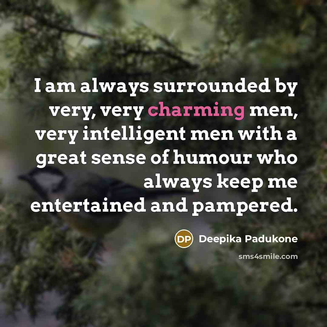 “I am always surrounded by very, very charming men, very…” quote by Deepika Padukone