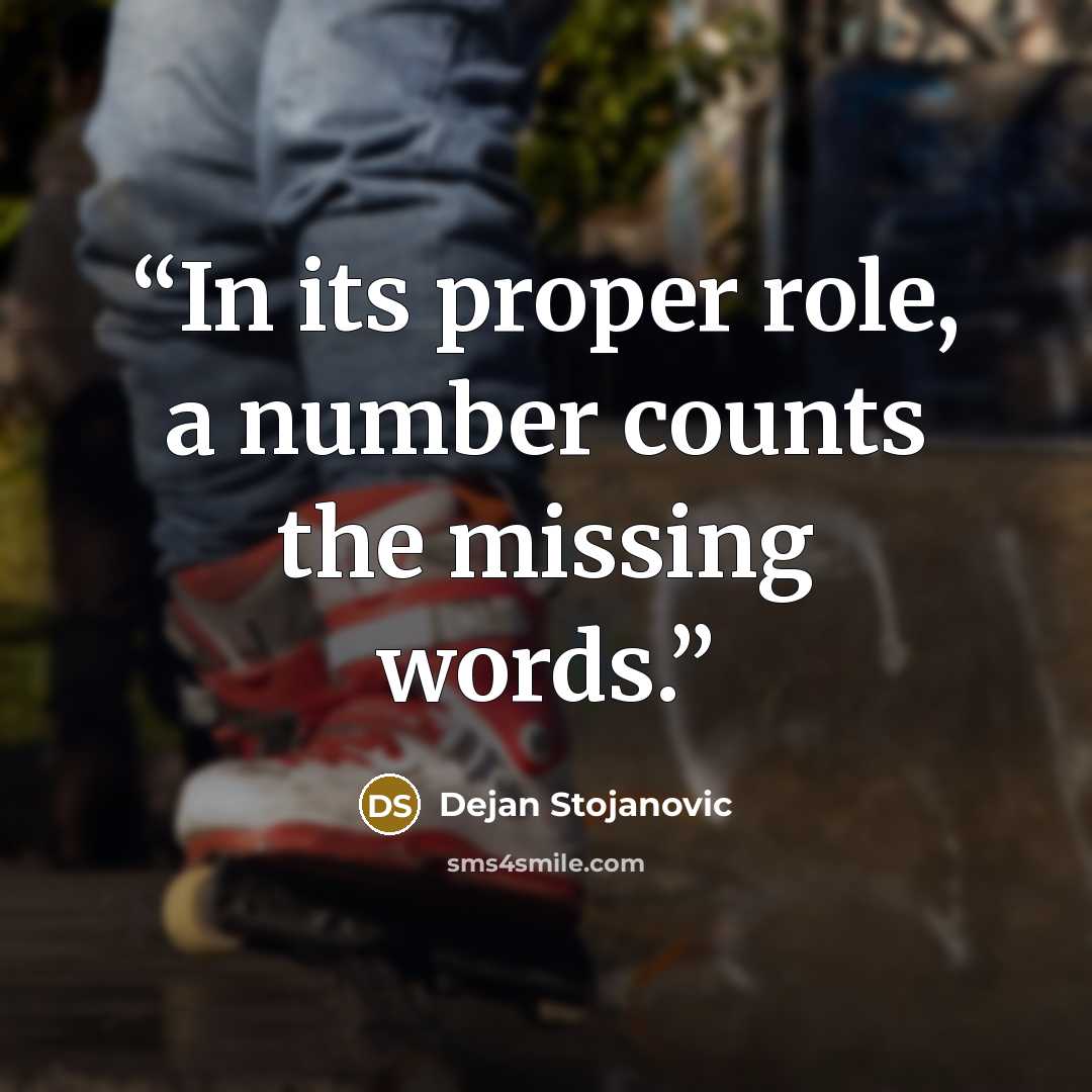 “In its proper role, a number counts the missing words.” quote by Dejan Stojanovic