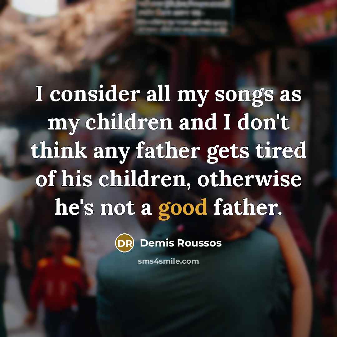 “I consider all my songs as my children and I…” quote by Demis Roussos
