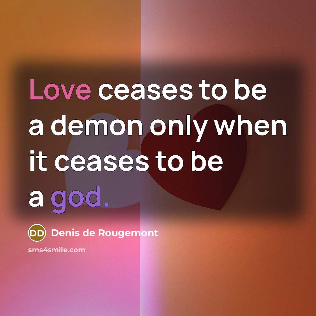 “Love ceases to be a demon only when it ceases…” quote by Denis De Rougemont