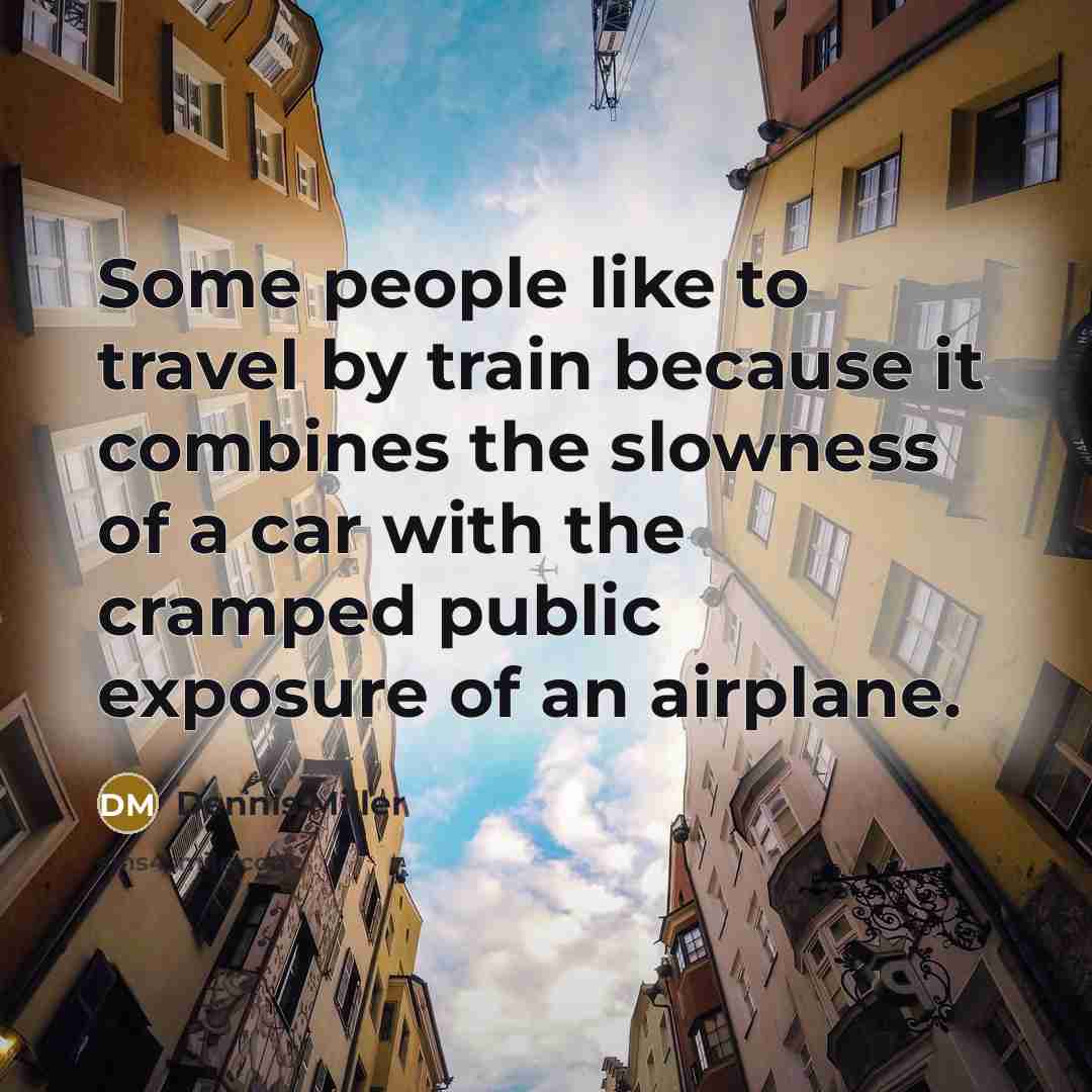 “Some people like to travel by train because it combines…” quote by Dennis Miller