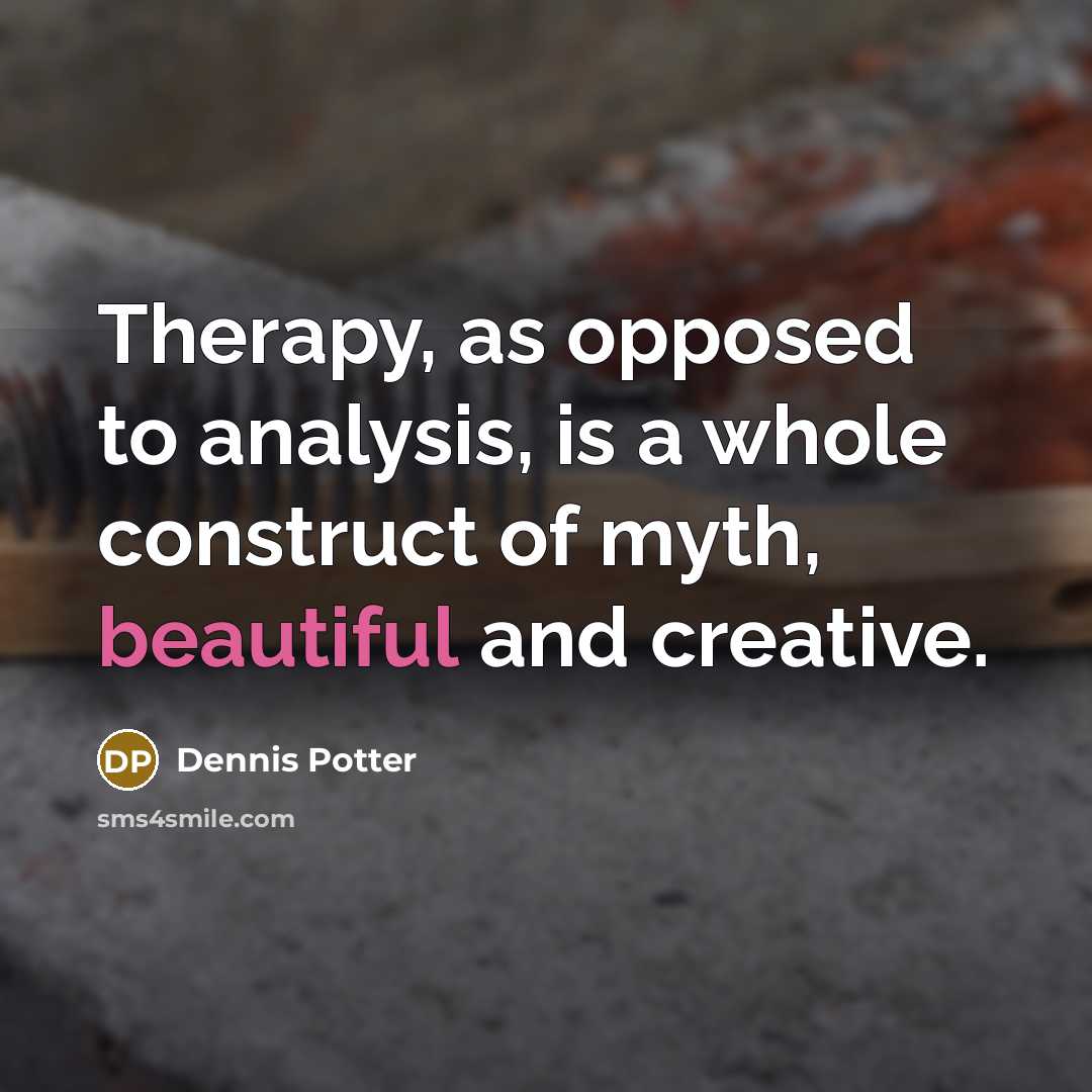 “Therapy, as opposed to analysis, is a whole construct of…” quote by Dennis Potter