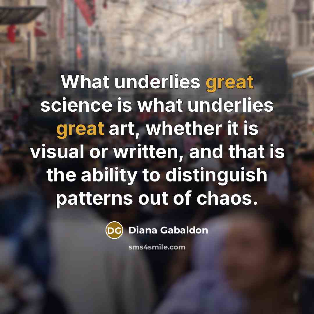 “What underlies great science is what underlies great art, whether…” quote by Diana Gabaldon