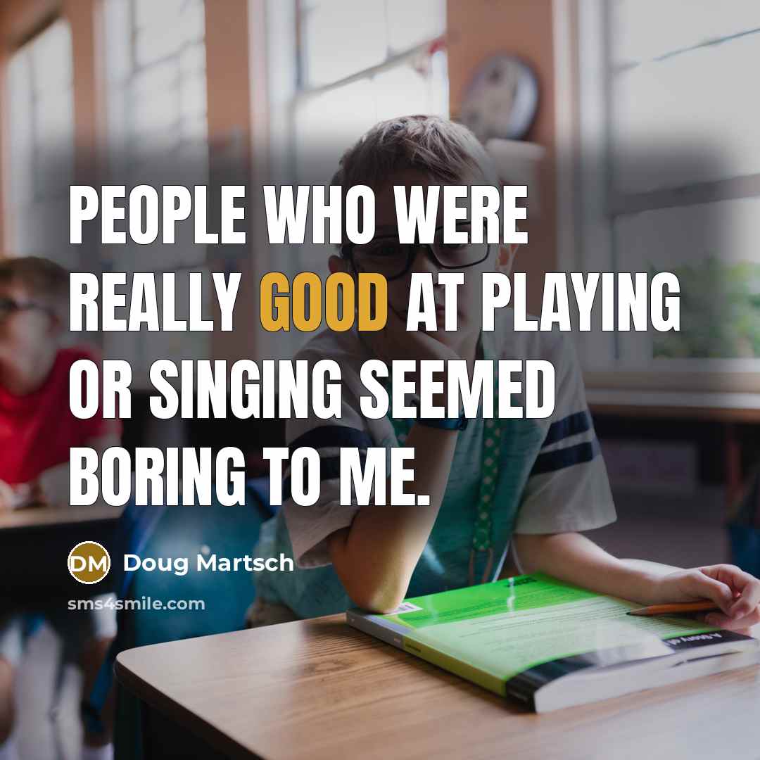 “People who were really good at playing or singing seemed…” quote by Doug Martsch