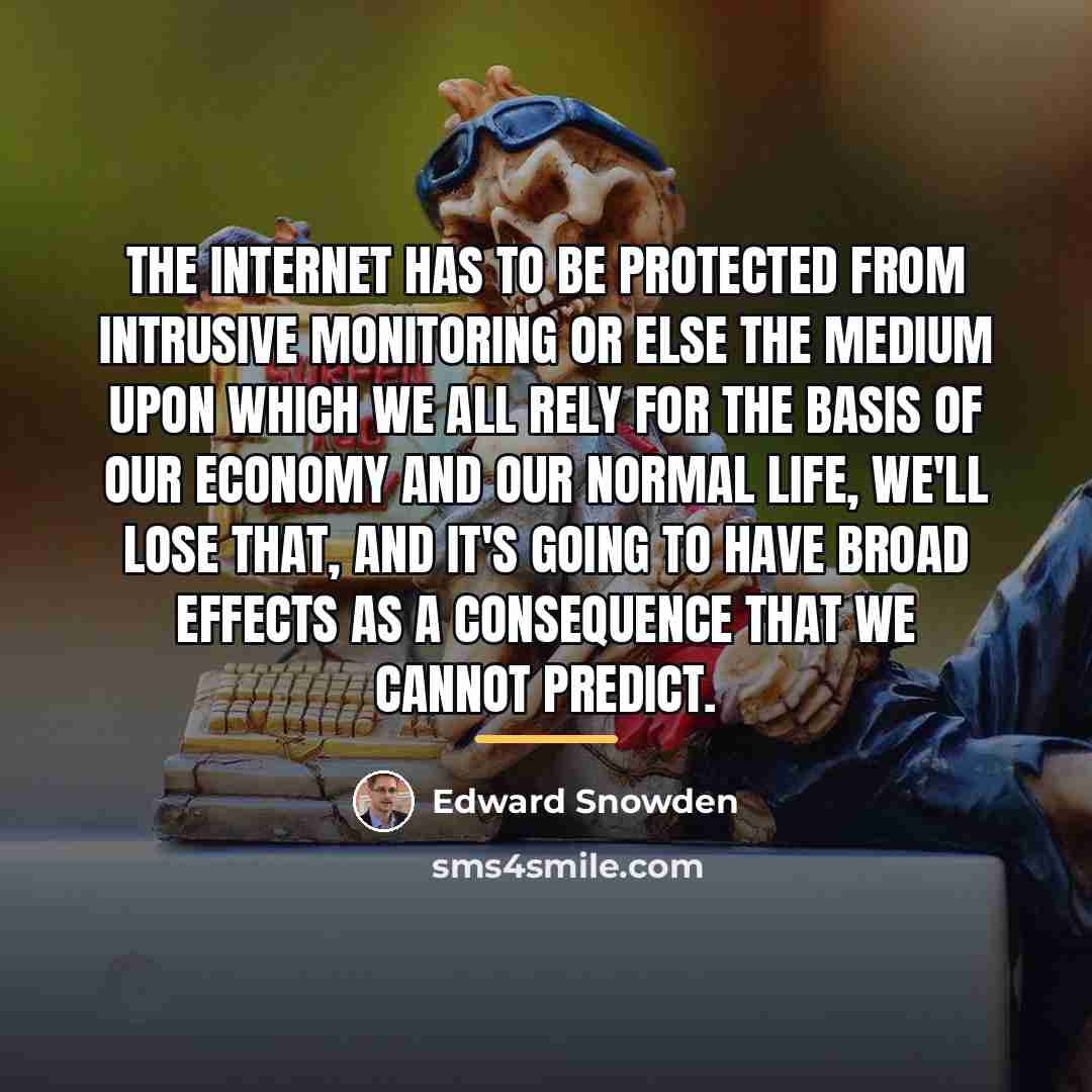 “The internet has to be protected from intrusive monitoring or…” quote by Edward Snowden