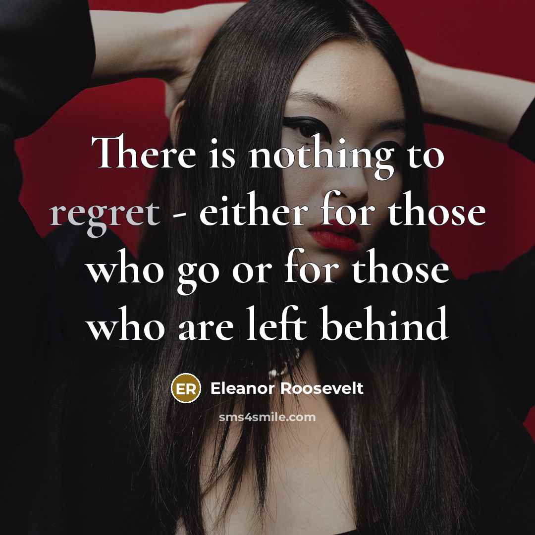 “There is nothing to regret - either for those who…” quote by Eleanor Roosevelt