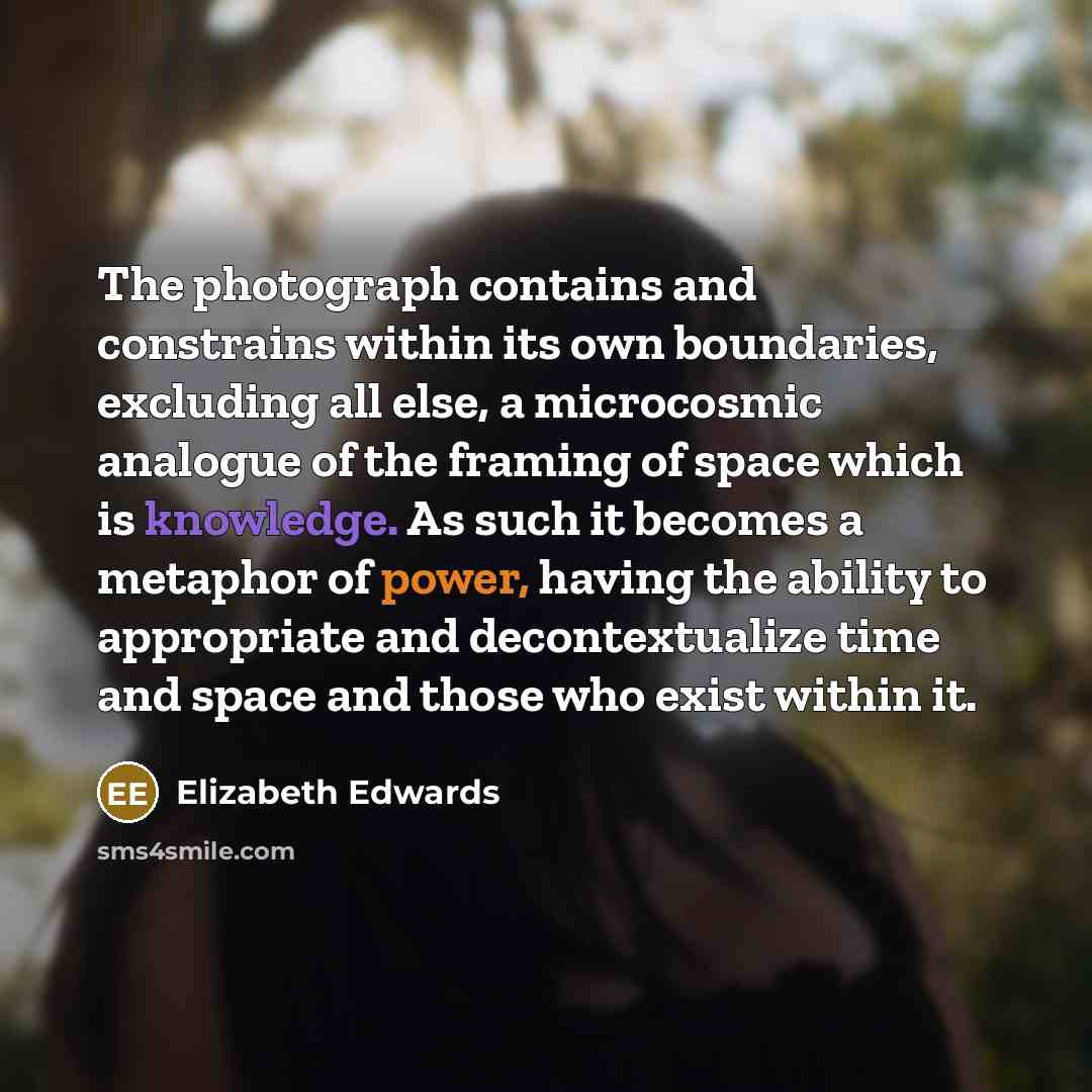 “The photograph contains and constrains within its own boundaries, excluding…” quote by Elizabeth Edwards