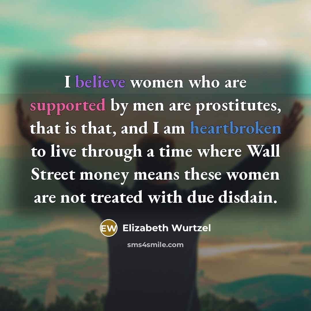 “I believe women who are supported by men are prostitutes,…” quote by Elizabeth Wurtzel