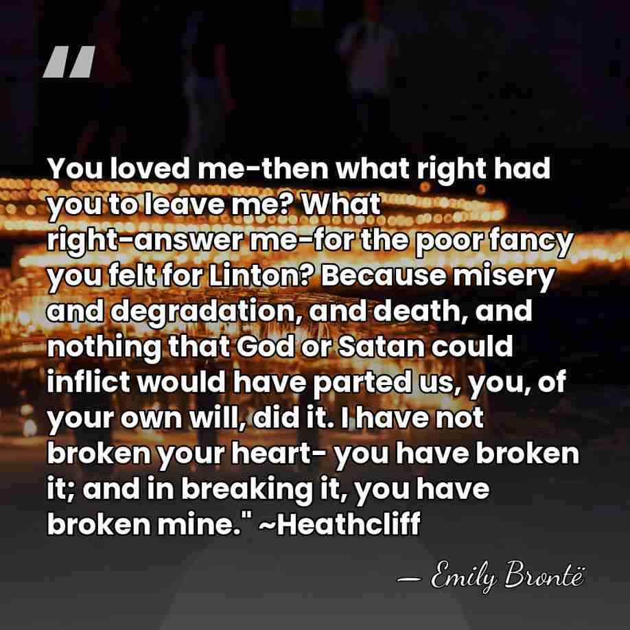 You loved me-then what right had you to leave me? What right-answer&hellip; - Emily Bronte