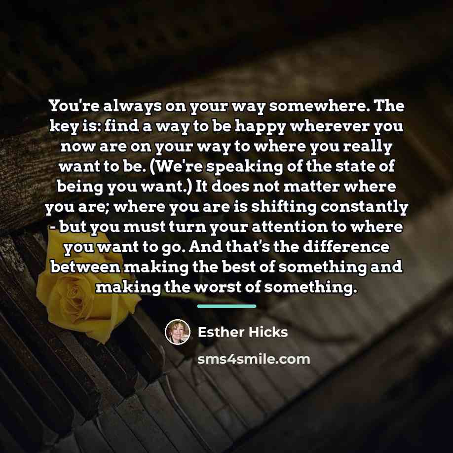 “You're always on your way somewhere. The key is: find…” quote by Esther Hicks