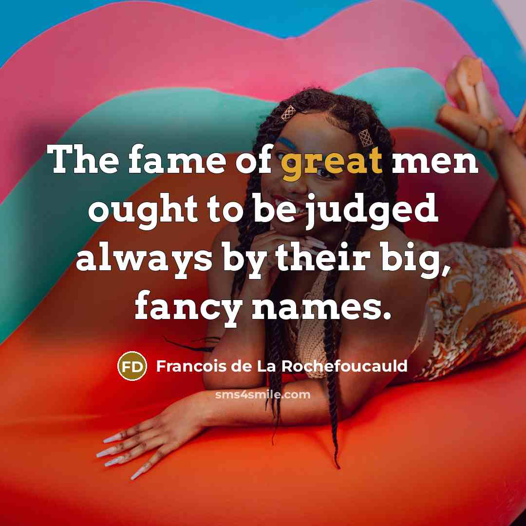 “The fame of great men ought to be judged always…” quote by Francois de La Rochefoucauld