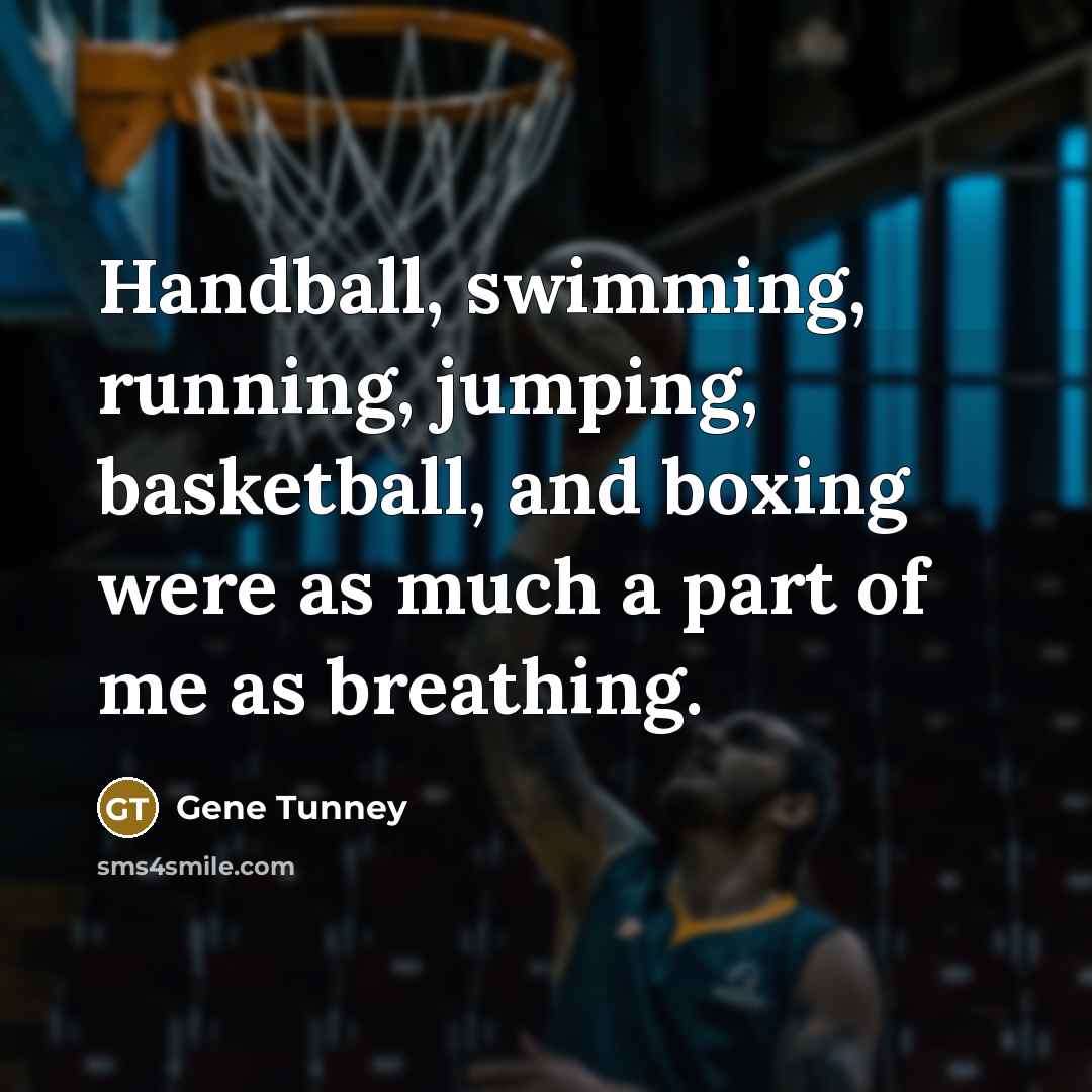 “Handball, swimming, running, jumping, basketball, and boxing were as much…” quote by Gene Tunney